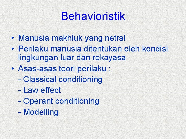 Behavioristik • Manusia makhluk yang netral • Perilaku manusia ditentukan oleh kondisi lingkungan luar