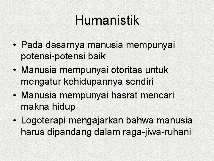 Humanistik • Pada dasarnya manusia mempunyai potensi-potensi baik • Manusia mempunyai otoritas untuk mengatur