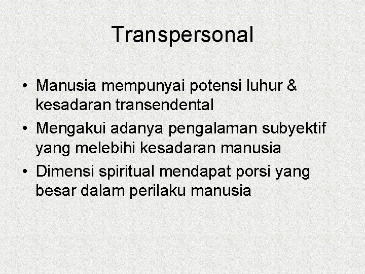 Transpersonal • Manusia mempunyai potensi luhur & kesadaran transendental • Mengakui adanya pengalaman subyektif