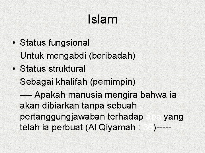 Islam • Status fungsional Untuk mengabdi (beribadah) • Status struktural Sebagai khalifah (pemimpin) ----