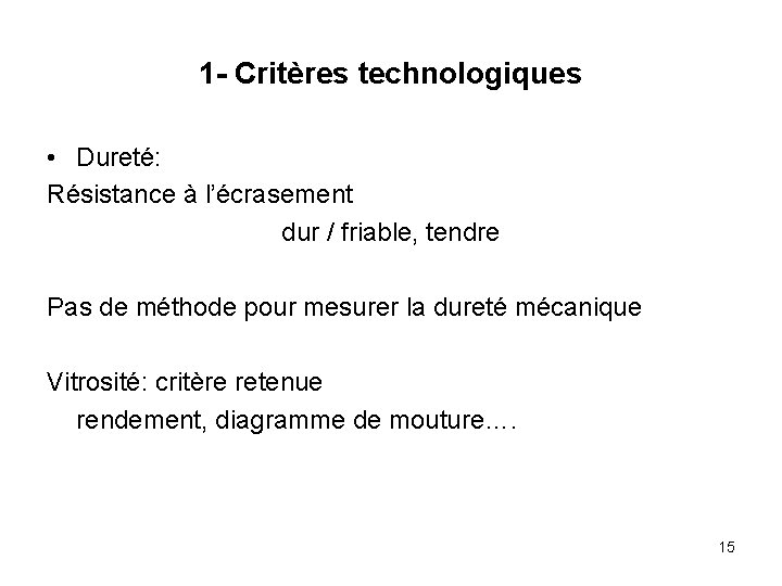 1 - Critères technologiques • Dureté: Résistance à l’écrasement dur / friable, tendre Pas