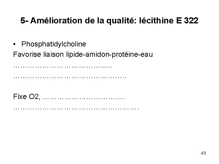 5 - Amélioration de la qualité: lécithine E 322 • Phosphatidylcholine Favorise liaison lipide-amidon-protéine-eau