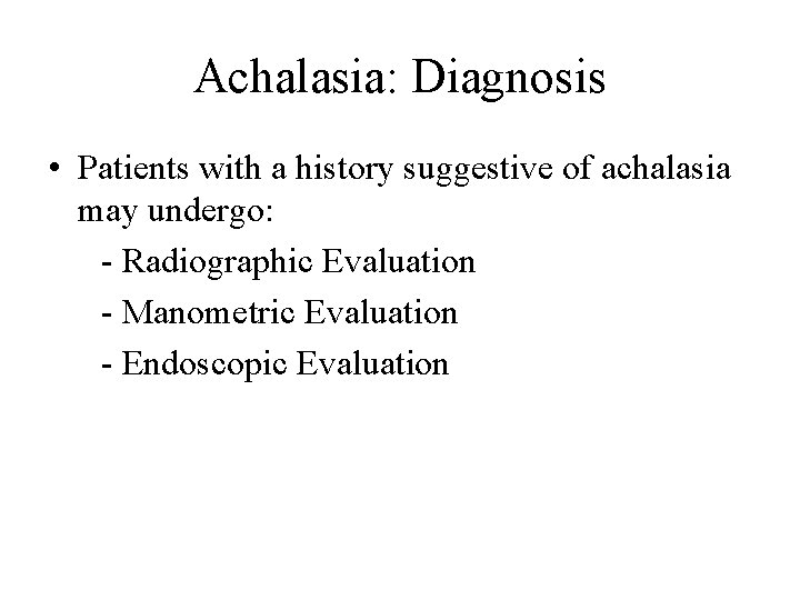 Achalasia: Diagnosis • Patients with a history suggestive of achalasia may undergo: - Radiographic