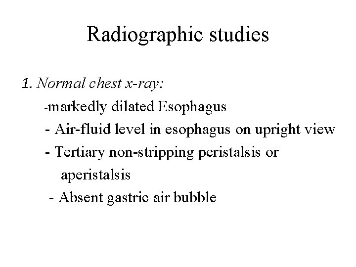 Radiographic studies 1. Normal chest x-ray: -markedly dilated Esophagus - Air-fluid level in esophagus