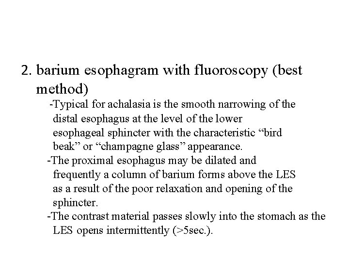 2. barium esophagram with fluoroscopy (best method) -Typical for achalasia is the smooth narrowing