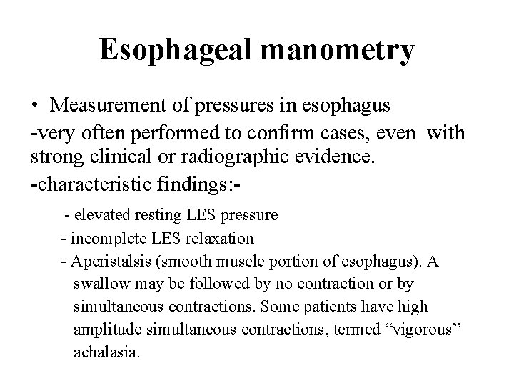 Esophageal manometry • Measurement of pressures in esophagus -very often performed to confirm cases,