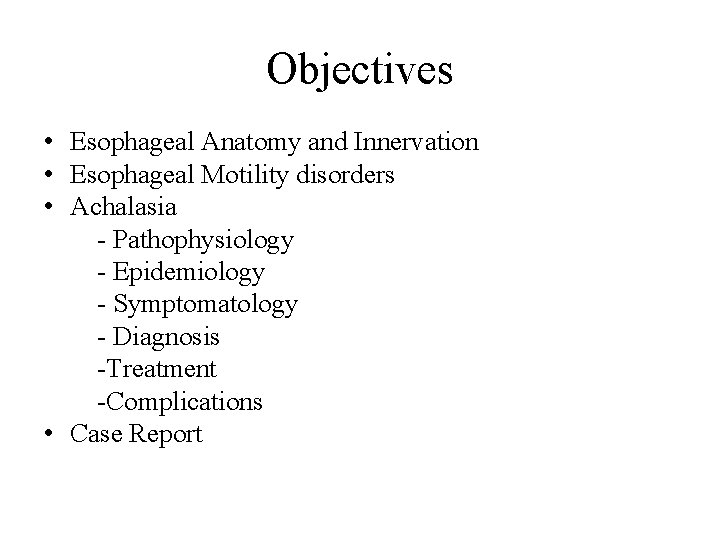 Objectives • Esophageal Anatomy and Innervation • Esophageal Motility disorders • Achalasia - Pathophysiology
