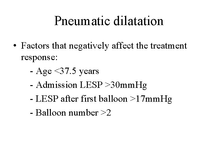 Pneumatic dilatation • Factors that negatively affect the treatment response: - Age <37. 5