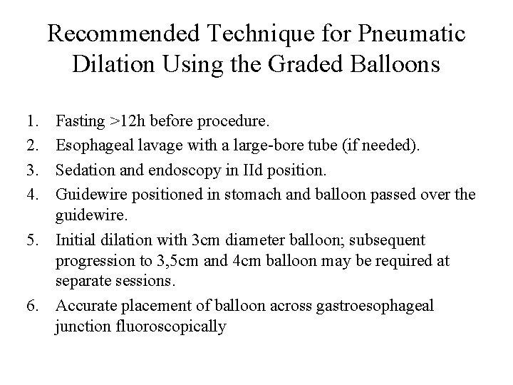 Recommended Technique for Pneumatic Dilation Using the Graded Balloons 1. 2. 3. 4. Fasting