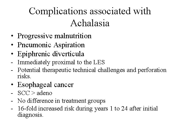 Complications associated with Achalasia • Progressive malnutrition • Pneumonic Aspiration • Epiphrenic diverticula -