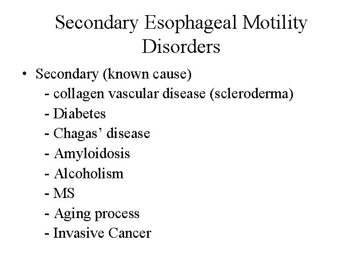 Secondary Esophageal Motility Disorders • Secondary (known cause) - collagen vascular disease (scleroderma) -