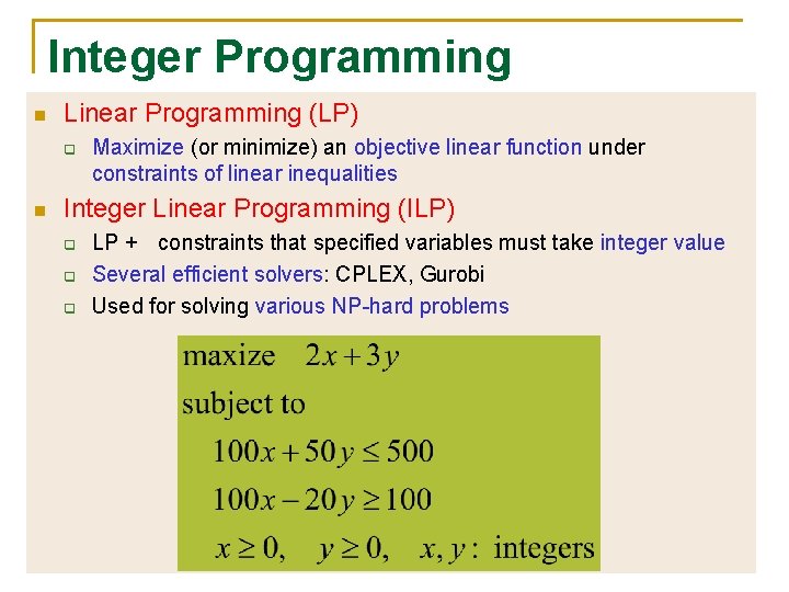 Integer Programming n Linear Programming (LP) q n Maximize (or minimize) an objective linear