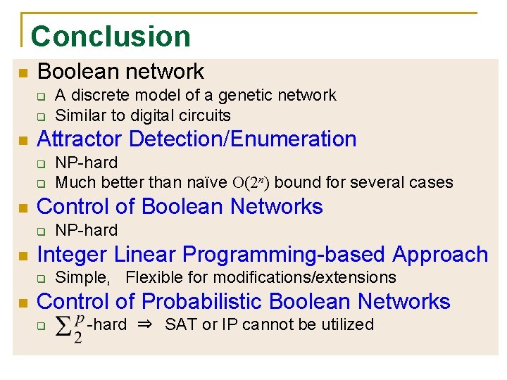 Conclusion n Boolean network q q n Attractor Detection/Enumeration q q n NP-hard Integer