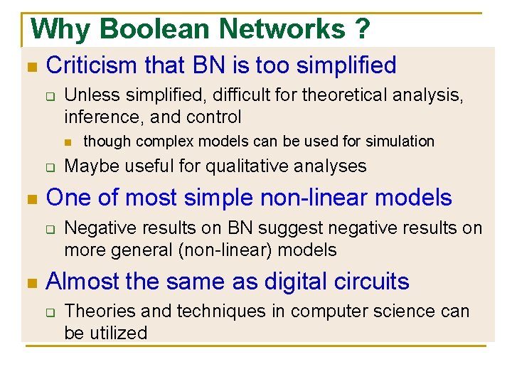 Why Boolean Networks ? n Criticism that BN is too simplified q Unless simplified,