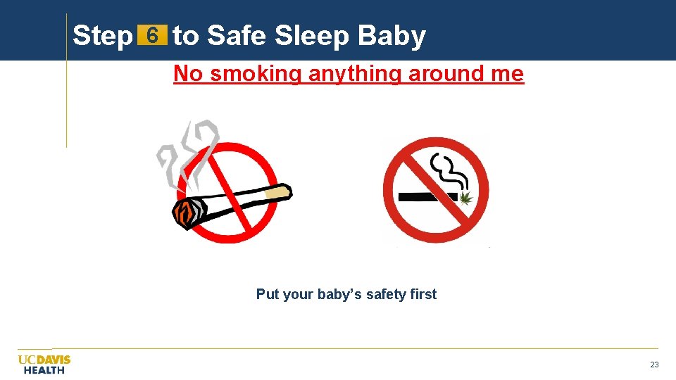 Step 6 to Safe Sleep Baby No smoking anything around me Put your baby’s