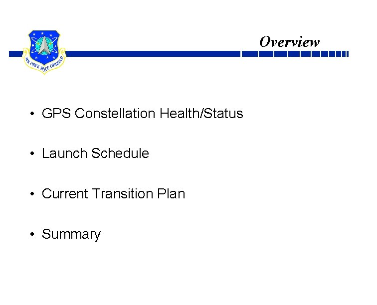 Overview • GPS Constellation Health/Status • Launch Schedule • Current Transition Plan • Summary