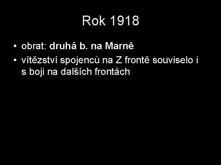 Rok 1918 • obrat: druhá b. na Marně • vítězství spojenců na Z frontě