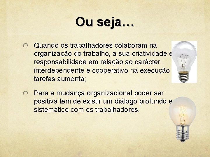 Ou seja… Quando os trabalhadores colaboram na organização do trabalho, a sua criatividade e