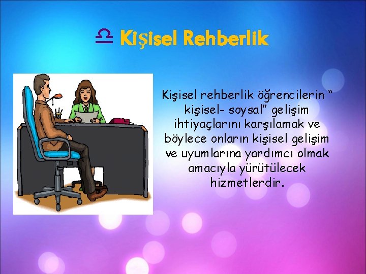 d Kişisel Rehberlik Kişisel rehberlik öğrencilerin “ kişisel- soysal” gelişim ihtiyaçlarını karşılamak ve böylece