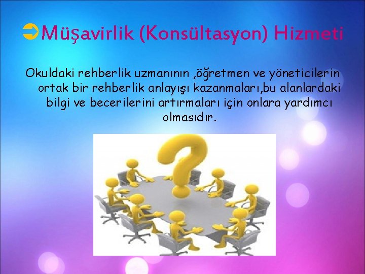 ÜMüşavirlik (Konsültasyon) Hizmeti Okuldaki rehberlik uzmanının , öğretmen ve yöneticilerin ortak bir rehberlik anlayışı