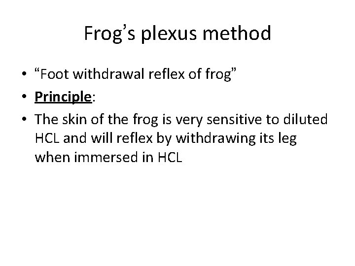 Frog’s plexus method • “Foot withdrawal reflex of frog” • Principle: • The skin
