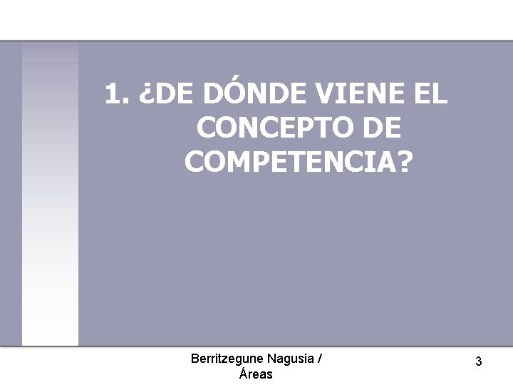 1. ¿DE DÓNDE VIENE EL CONCEPTO DE COMPETENCIA? Berritzegune Nagusia / Áreas 3 