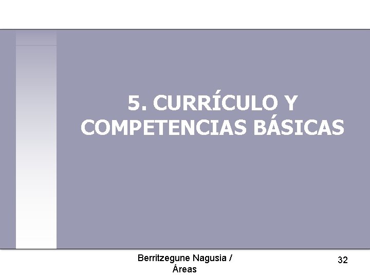 5. CURRÍCULO Y COMPETENCIAS BÁSICAS Berritzegune Nagusia / Áreas 32 