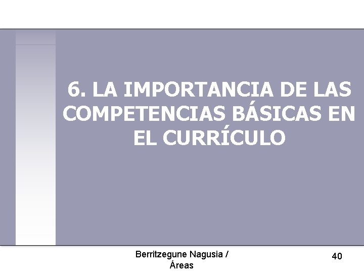 6. LA IMPORTANCIA DE LAS COMPETENCIAS BÁSICAS EN EL CURRÍCULO Berritzegune Nagusia / Áreas