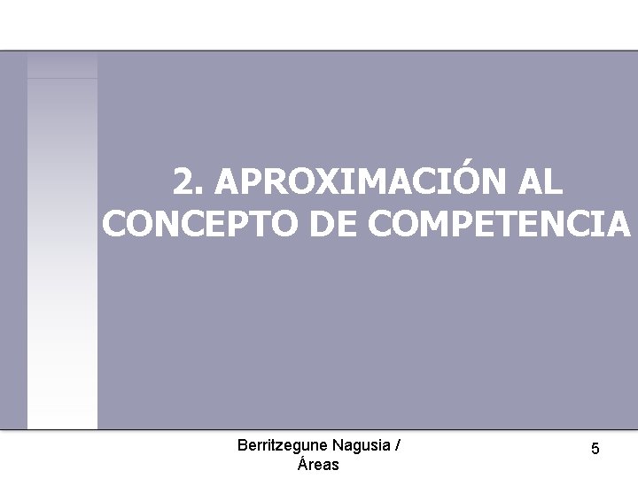 2. APROXIMACIÓN AL CONCEPTO DE COMPETENCIA Berritzegune Nagusia / Áreas 5 