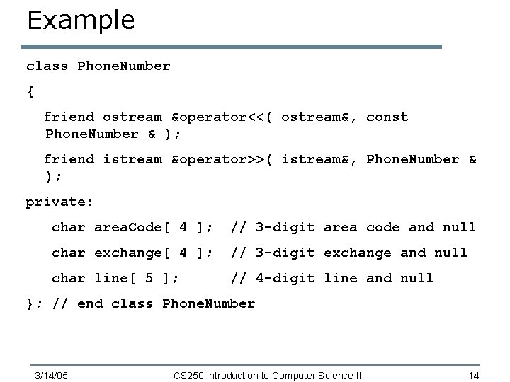 Example class Phone. Number { friend ostream &operator<<( ostream&, const Phone. Number & );