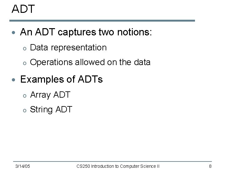 ADT · An ADT captures two notions: o Data representation o Operations allowed on