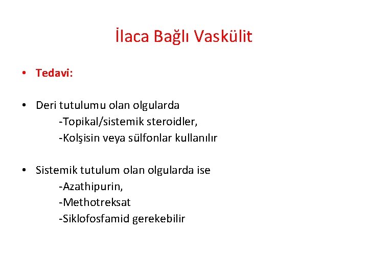 İlaca Bağlı Vaskülit • Tedavi: • Deri tutulumu olan olgularda -Topikal/sistemik steroidler, -Kolşisin veya