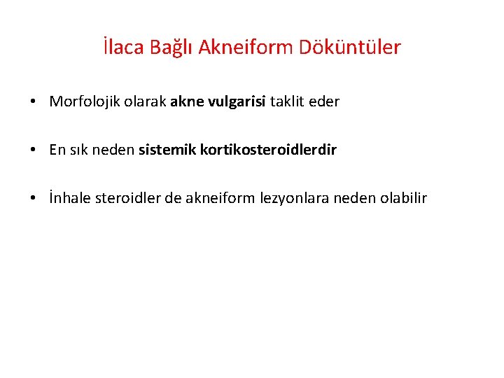 İlaca Bağlı Akneiform Döküntüler • Morfolojik olarak akne vulgarisi taklit eder • En sık