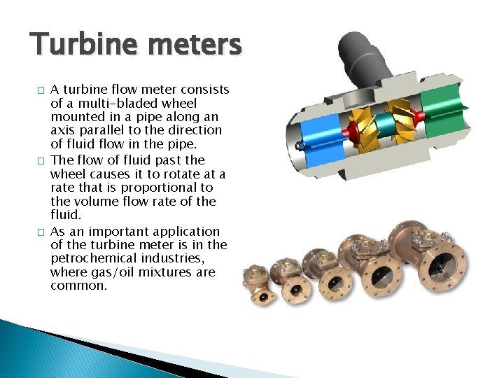 Turbine meters � � � A turbine flow meter consists of a multi-bladed wheel Turbine meters � � � A turbine flow meter consists of a multi-bladed wheel
