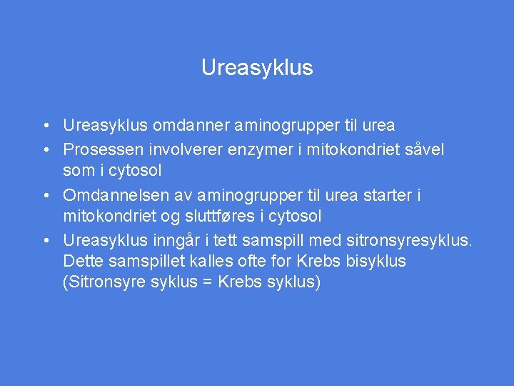 Ureasyklus • Ureasyklus omdanner aminogrupper til urea • Prosessen involverer enzymer i mitokondriet såvel