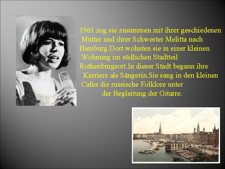 1961 zog sie zusammen mit ihrer geschiedenen Mutter und ihrer Schwester Melitta nach Hamburg.