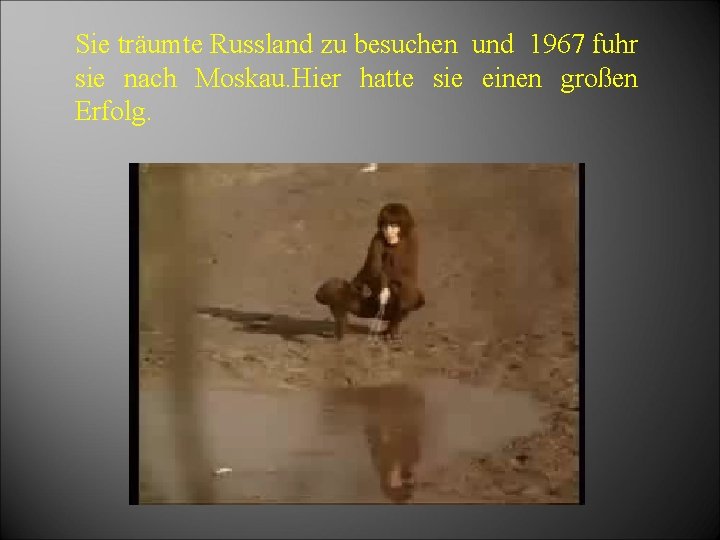 Sie träumte Russland zu besuchen und 1967 fuhr sie nach Moskau. Hier hatte sie