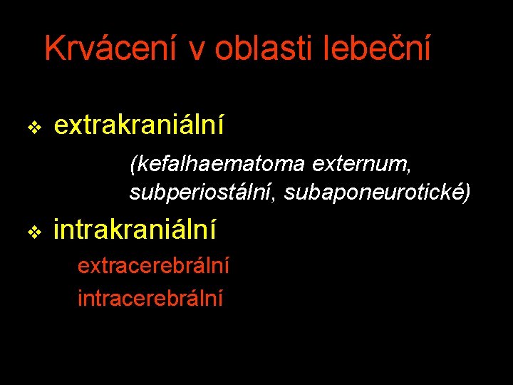 Krvácení v oblasti lebeční v extrakraniální (kefalhaematoma externum, subperiostální, subaponeurotické) v intrakraniální extracerebrální intracerebrální