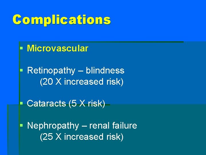 Complications § Microvascular § Retinopathy – blindness (20 X increased risk) § Cataracts (5