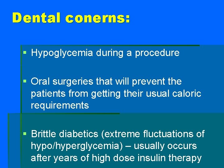 Dental conerns: § Hypoglycemia during a procedure § Oral surgeries that will prevent the