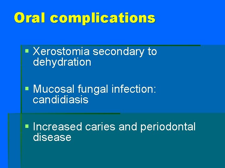 Oral complications § Xerostomia secondary to dehydration § Mucosal fungal infection: candidiasis § Increased