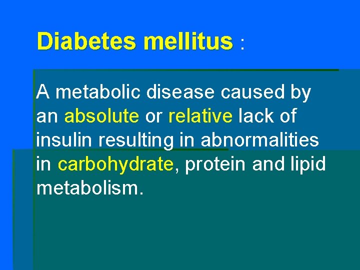 Diabetes mellitus : A metabolic disease caused by an absolute or relative lack of