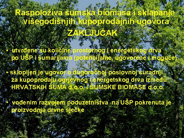 Raspoloživa šumska biomasa i sklapanje višegodišnjih kupoprodajnih ugovora ZAKLJUČAK • utvrđene su količine prostornog Raspoloživa šumska biomasa i sklapanje višegodišnjih kupoprodajnih ugovora ZAKLJUČAK • utvrđene su količine prostornog