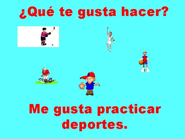 ¿Qué te gusta hacer? Me gusta practicar deportes. 