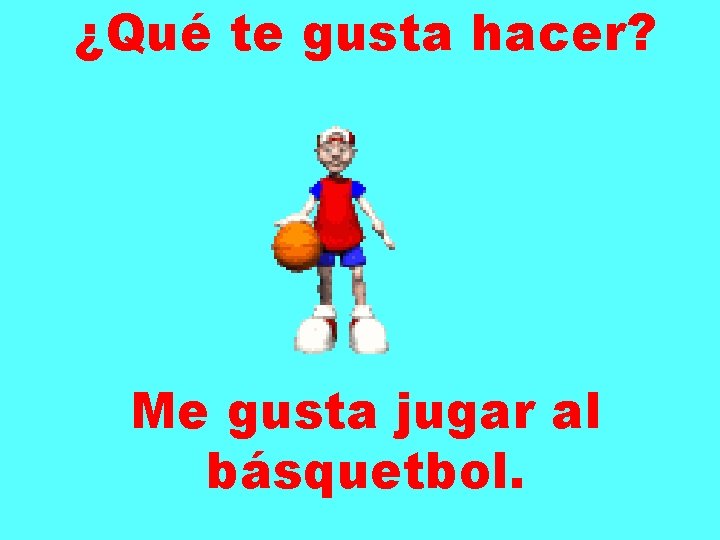 ¿Qué te gusta hacer? Me gusta jugar al básquetbol. 