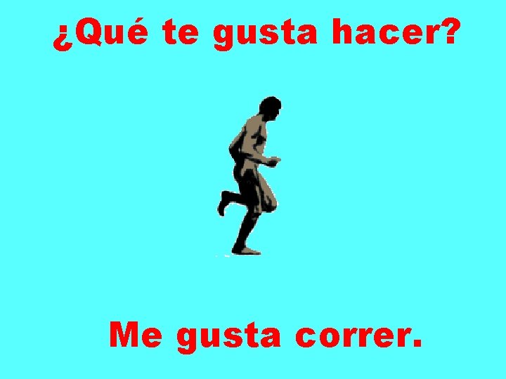 ¿Qué te gusta hacer? Me gusta correr. 