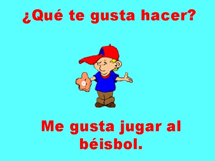 ¿Qué te gusta hacer? Me gusta jugar al béisbol. 