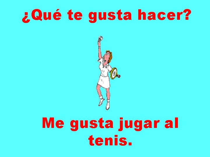 ¿Qué te gusta hacer? Me gusta jugar al tenis. 