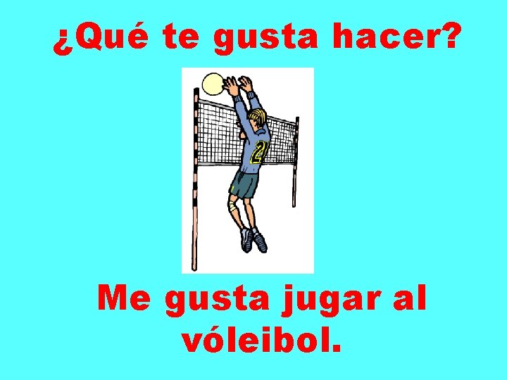 ¿Qué te gusta hacer? Me gusta jugar al vóleibol. 