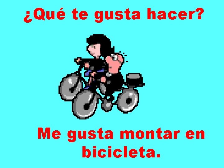 ¿Qué te gusta hacer? Me gusta montar en bicicleta. 